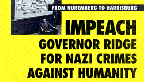 IMPEACH GOVERNOR RIDGE FOR
NAZI CRIMES AGAINST HUMANITY