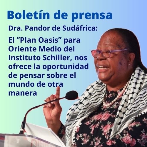 Boletín de prensa: Dra. Pandor de Sudáfrica: 
El “Plan Oasis” para Oriente Medio
del Instituto Schiller, nos ofrece la oportunidad 
de pensar sobre el mundo de otra manera