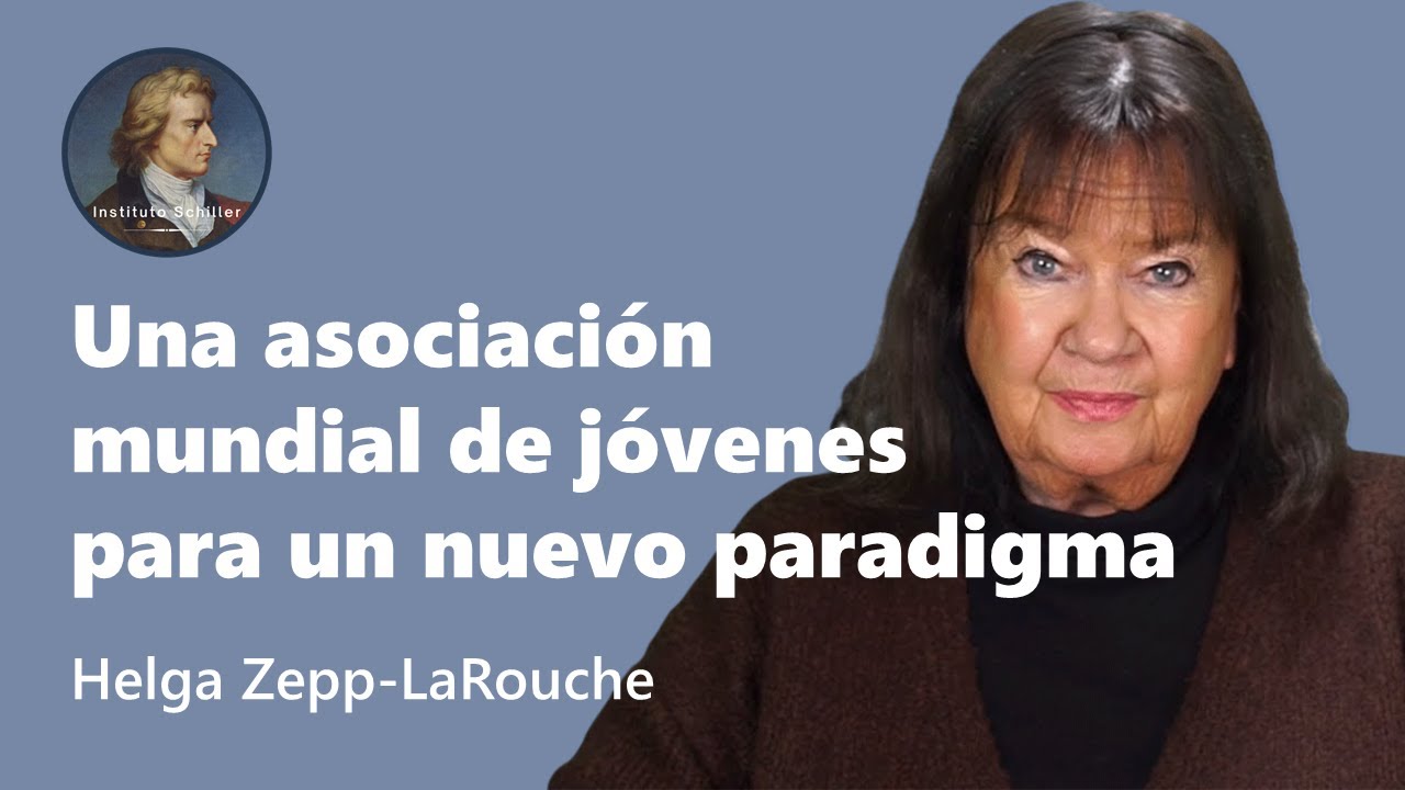 Helga Zepp-LaRouche: Una asociación mundial 
de jóvenes para un nuevo paradigma