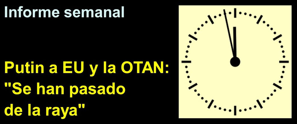 Informe semanal:
Putin a EEUU y la OTAN: 
“Se han pasado de la raya”