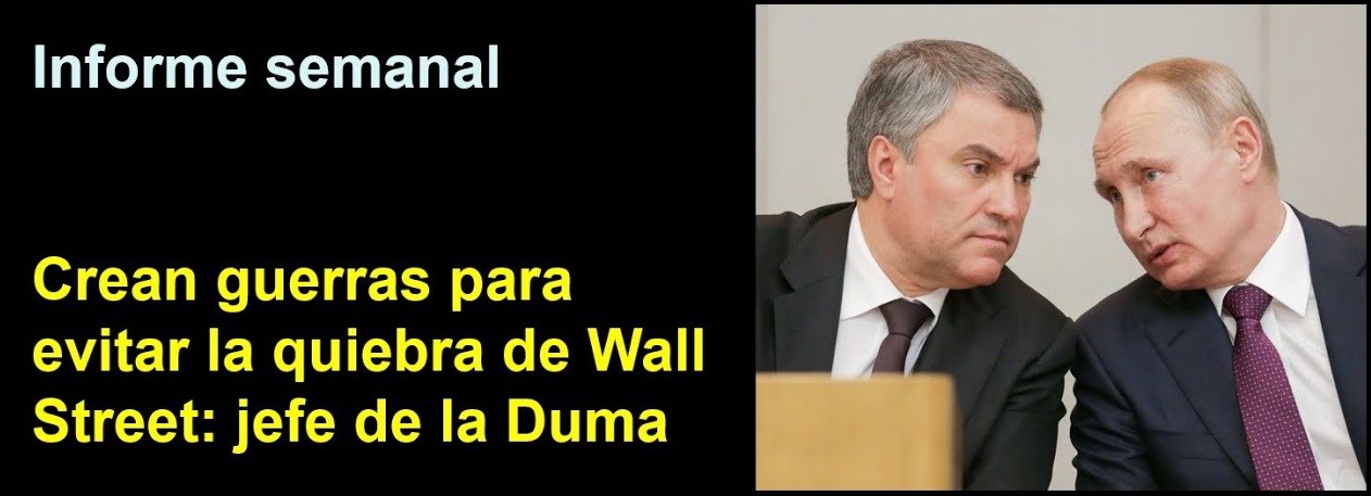 Informe semanal:
Crean guerras para evitar 
la quiebra de Wall Street: 
jefe de la Duma