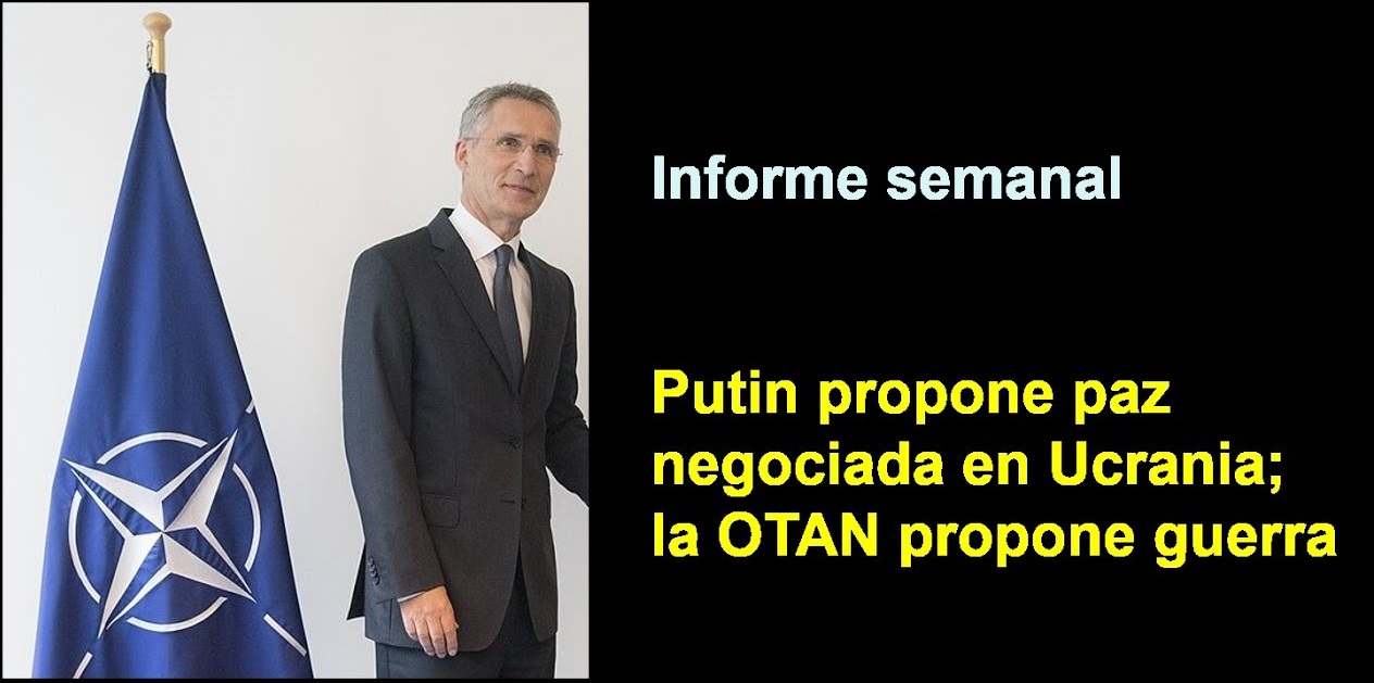 Informe semanal:
Putin propone paz negociada en Ucrania; 
la OTAN propone guerra