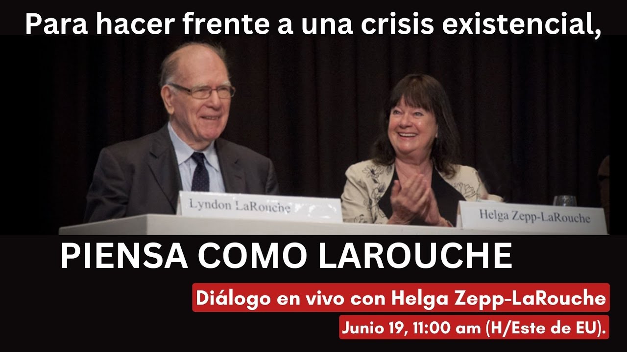 Para hacer frente 
a una crisis existencial, 
piensa como LaRouche 
19 de junio del 2024
11:00 am (H/Este de EU)