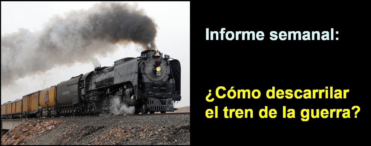 Informe semanal:
¿Cómo descarrilar el tren de la guerra?