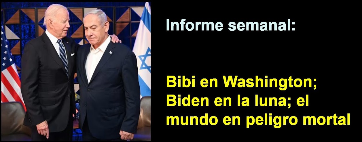 Informe semanal:
Bibi en Washington; Biden en la luna; 
el mundo en peligro mortal