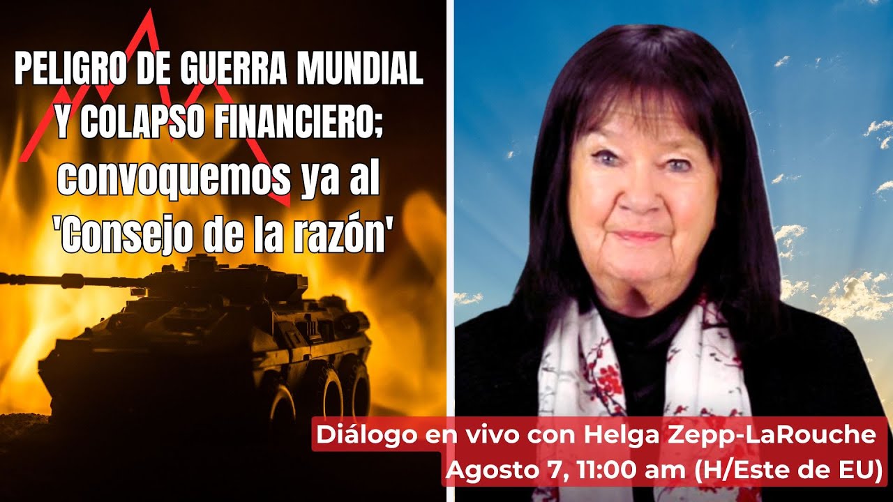 Peligro de guerra mundial y colapso financiero; 
convoquemos ya al 'Consejo de la razón'
Diálogo en vivo con Helga Zepp-LaRouche
7 de agosto de 2024, 11:00 am (H/Este de EU)