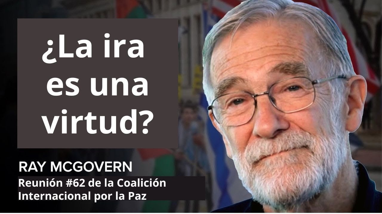 ¿La ira es una virtud?
Ray McGovern a la Reunión No. 62 
de la Coalición Internacional por la Paz