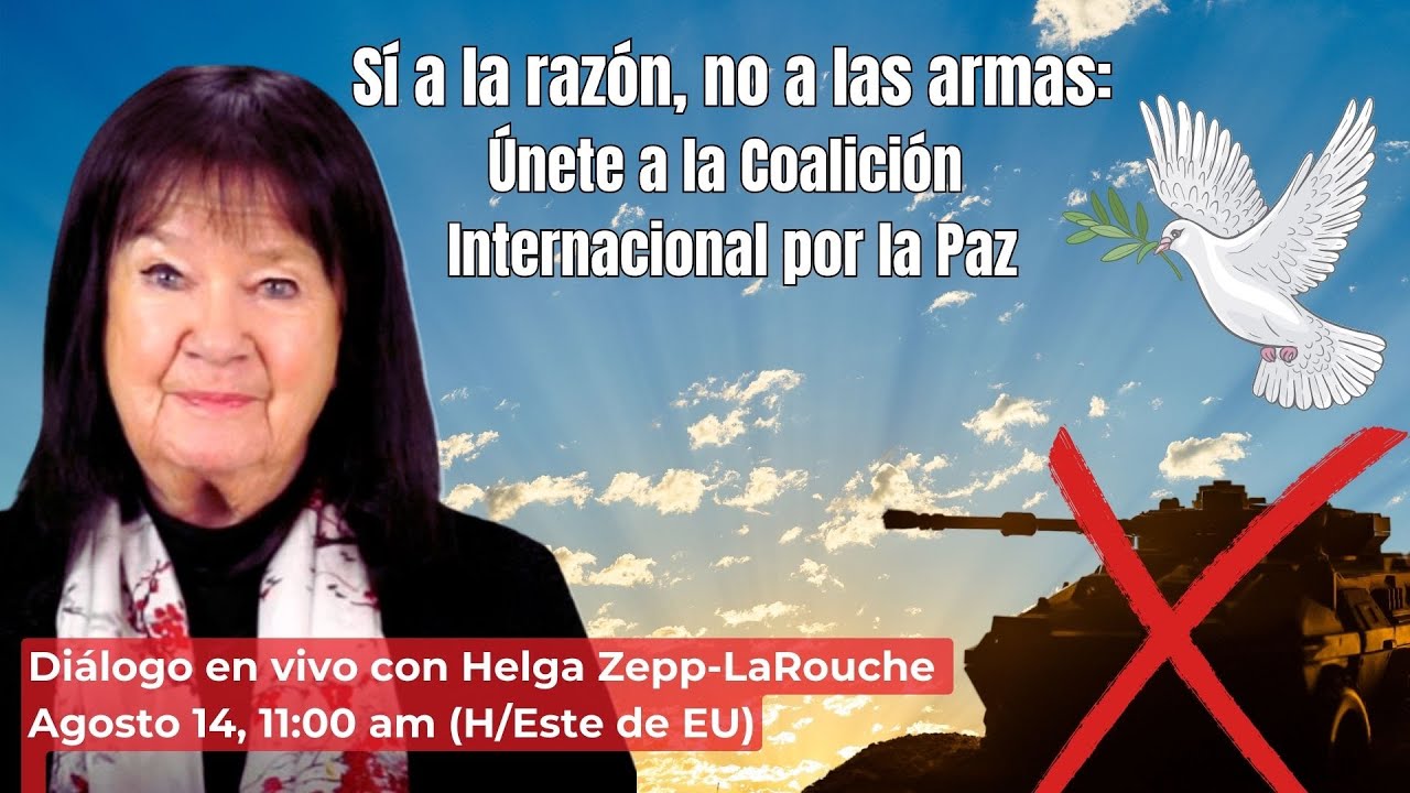 Sí a la razón, no a las armas: 
Únete a la Coalición Internacional por la Paz
Diálogo con Helga Zepp-LaRouche;
Agosto 14, 2024 11:00 am (H/Este de EU)