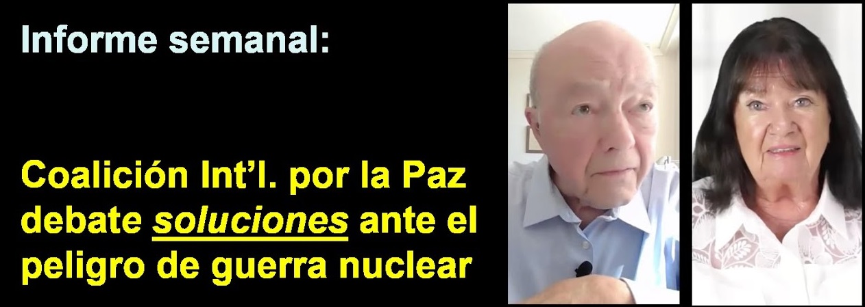 Informe semanal: 
Coalición Int’l. por la Paz debate soluciones 
ante el peligro de guerra nuclear