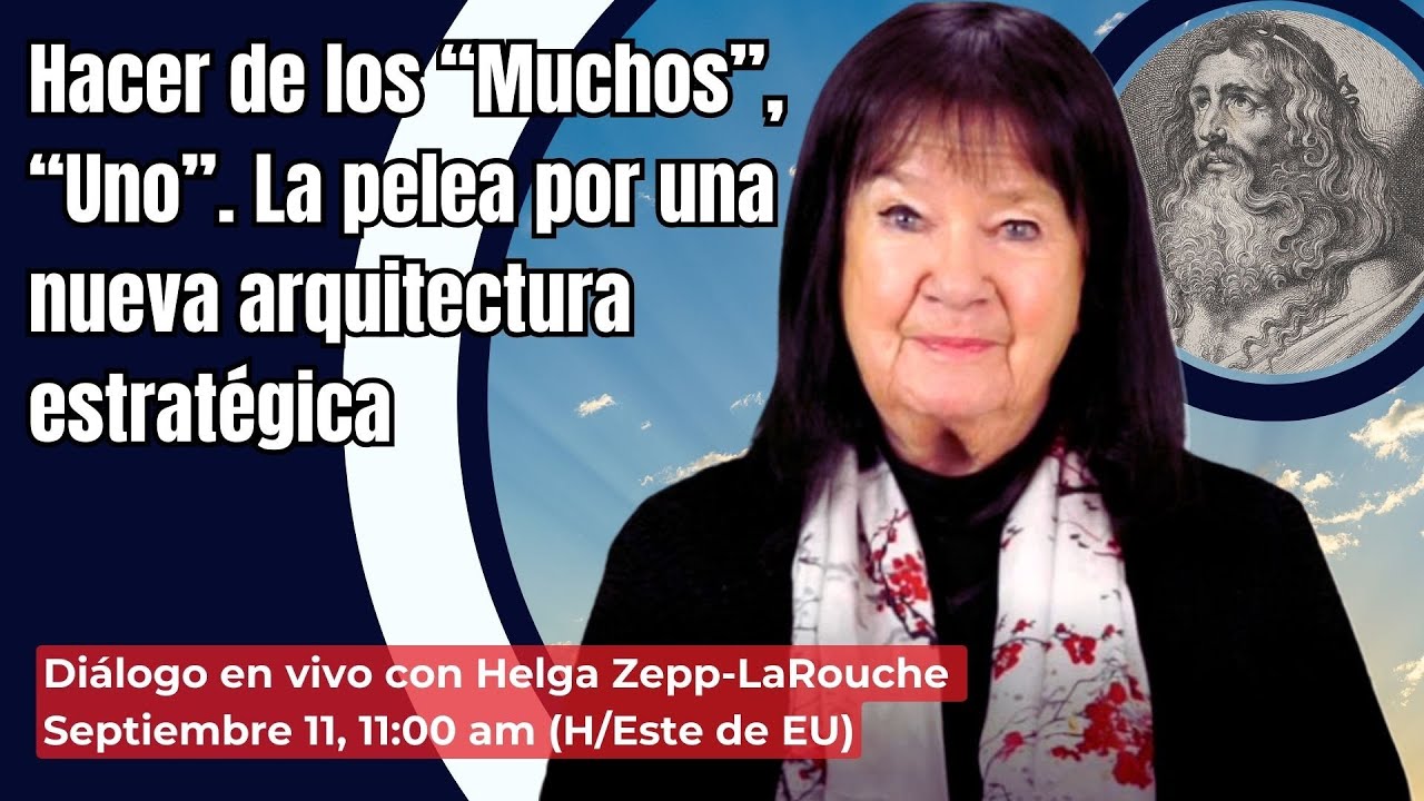 Hacer de los “Muchos”, “Uno”. 
La pelea por una nueva arquitectura estratégica
Diálogo con Helga Zepp-LaRouche
Septiembre 11, 2024 11:00 am (H/Este de EU)