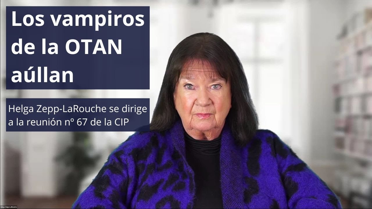 Coalición Internacional por la Paz - Reunión #67
Los vampiros de la OTAN aúllan: 
Helga Zepp-LaRouche se dirige a la reunión 
de la Coalición Internacional por la Paz #67