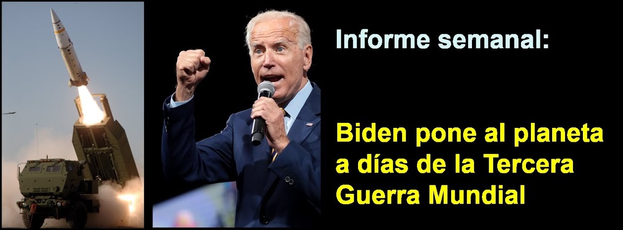 Informe semanal: 
Biden pone al planeta a días 
de la Tercera Guerra Mundial