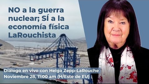 NO a la guerra nuclear; 
SÍ a la economía física LaRouchista
Diálogo con Helga Zepp-LaRouche
November 28, 2024 11:00 am (H/Este de EU)