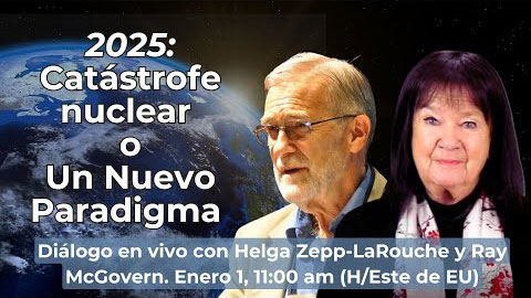 2025: Catástrofe nuclear
o un Nuevo Paradigma, 
con Ray McGovern y 
Helga Zepp-LaRouche
Diálogo en vivo
1º de enero, 2025
12:30 PM (Hora del Este de EU)