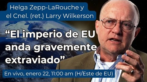 Diálogo entre Larry Wilkerson 
y Helga Zepp-LaRouche:
“El imperio de EU anda
gravemente extraviado”
22 de enero, 2025
11:00 AM (Hora del Este de EU)