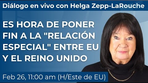 Diálogo en vivo con Helga Zepp-LaRouche:
Es hora de poner fin a la "relación especial"
entre EU y el Reino Unido
26 de febrero, 2025
11:00 AM (Hora del Este de EU)